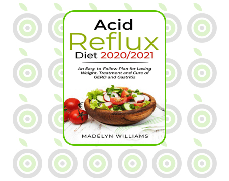 Acid Reflux Diet 2020\2021: An Easy to Follow Plan for Losing Weight. Treatment and Cure of GERD and Gastritis